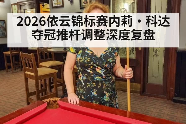 2026依云锦标赛内莉·科达夺冠推杆调整深度复盘